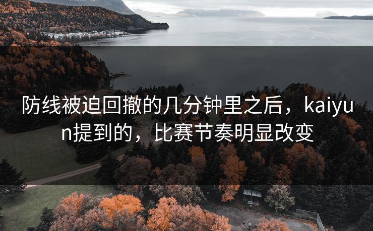 防线被迫回撤的几分钟里之后，kaiyun提到的，比赛节奏明显改变